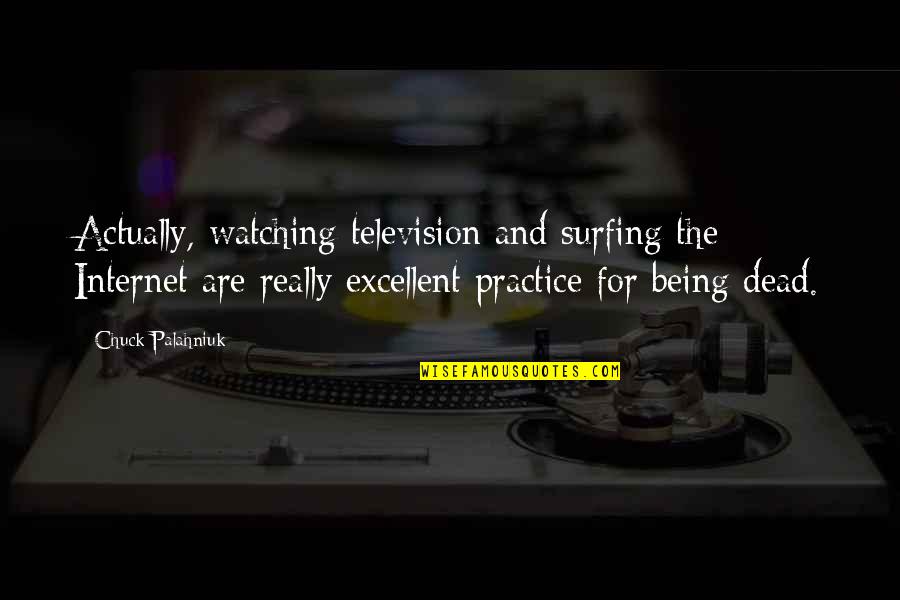 Barter Kings Quotes By Chuck Palahniuk: Actually, watching television and surfing the Internet are