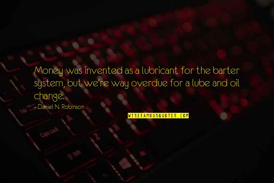 Barter Quotes By Daniel N. Robinson: Money was invented as a lubricant for the