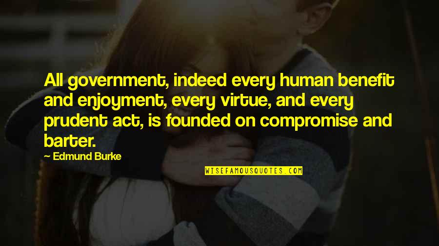 Barter Quotes By Edmund Burke: All government, indeed every human benefit and enjoyment,