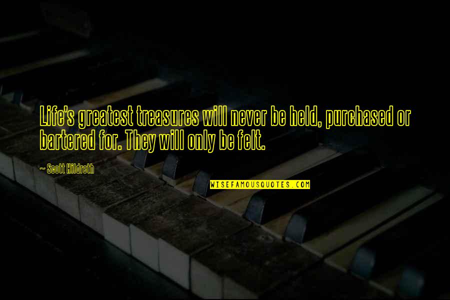 Bartered Life Quotes By Scott Hildreth: Life's greatest treasures will never be held, purchased Bartered Life Quotes By Scott Hildreth: Life's greatest treasures will never be held, purchased