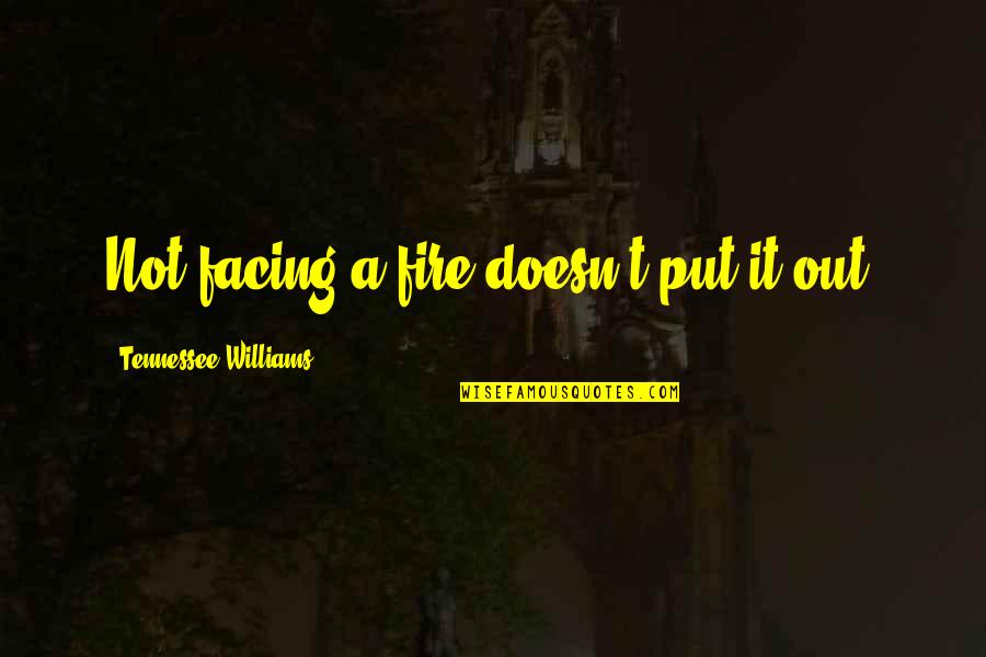 Bartered Life Quotes By Tennessee Williams: Not facing a fire doesn't put it out. Bartered Life Quotes By Tennessee Williams: Not facing a fire doesn't put it out.