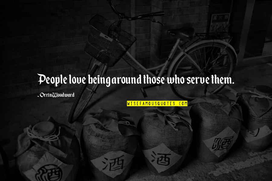 Bartered Quotes By Orrin Woodward: People love being around those who serve them.