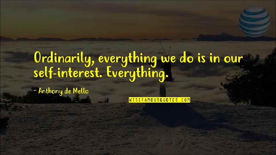 Bartering Quotes By Anthony De Mello: Ordinarily, everything we do is in our self-interest. Bartering Quotes By Anthony De Mello: Ordinarily, everything we do is in our self-interest.