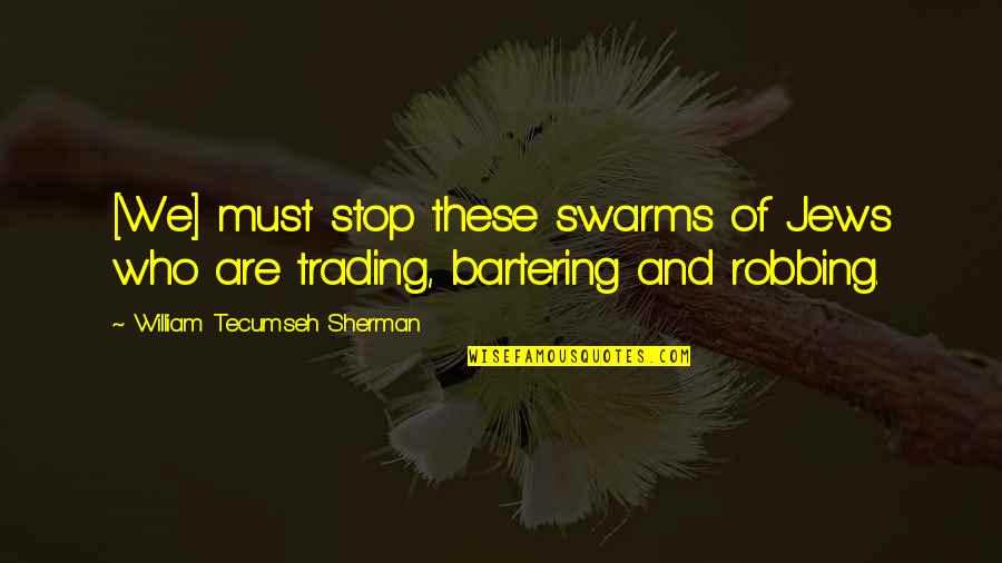Bartering Quotes By William Tecumseh Sherman: [We] must stop these swarms of Jews who