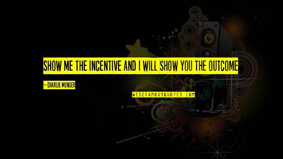 Bartfeld San Francisco Quotes By Charlie Munger: Show me the incentive and I will show Bartfeld San Francisco Quotes By Charlie Munger: Show me the incentive and I will show