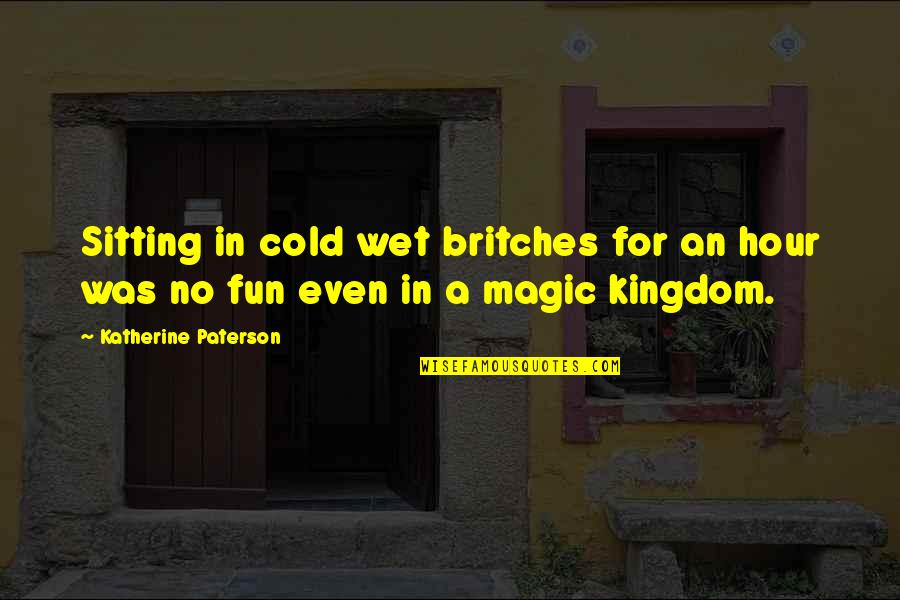 Bartfield Orlando Quotes By Katherine Paterson: Sitting in cold wet britches for an hour
