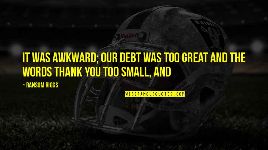 Barth Lemy Mercadal Ouvrages Quotes By Ransom Riggs: It was awkward; our debt was too great