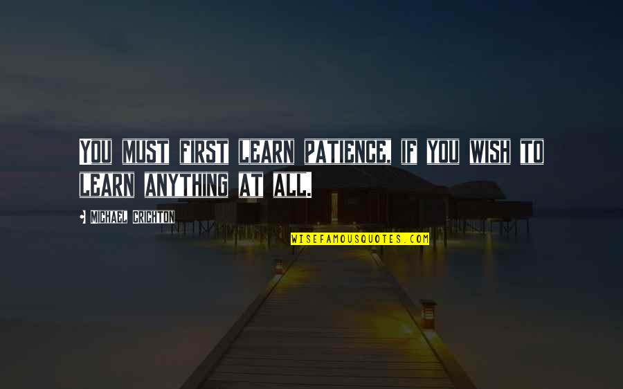 Barth Lemy Quotes By Michael Crichton: You must first learn patience, if you wish Barth Lemy Quotes By Michael Crichton: You must first learn patience, if you wish