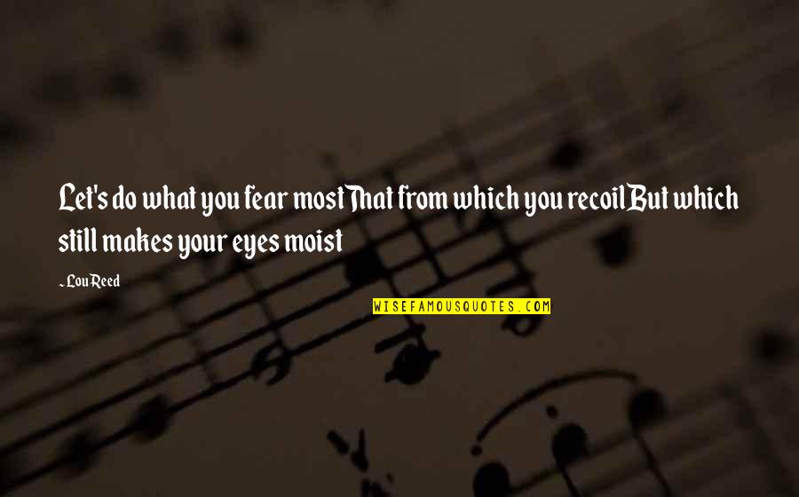 Barthandelus Quotes By Lou Reed: Let's do what you fear mostThat from which