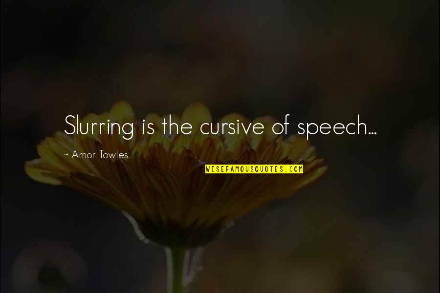 Barthassat Quotes By Amor Towles: Slurring is the cursive of speech... Barthassat Quotes By Amor Towles: Slurring is the cursive of speech...