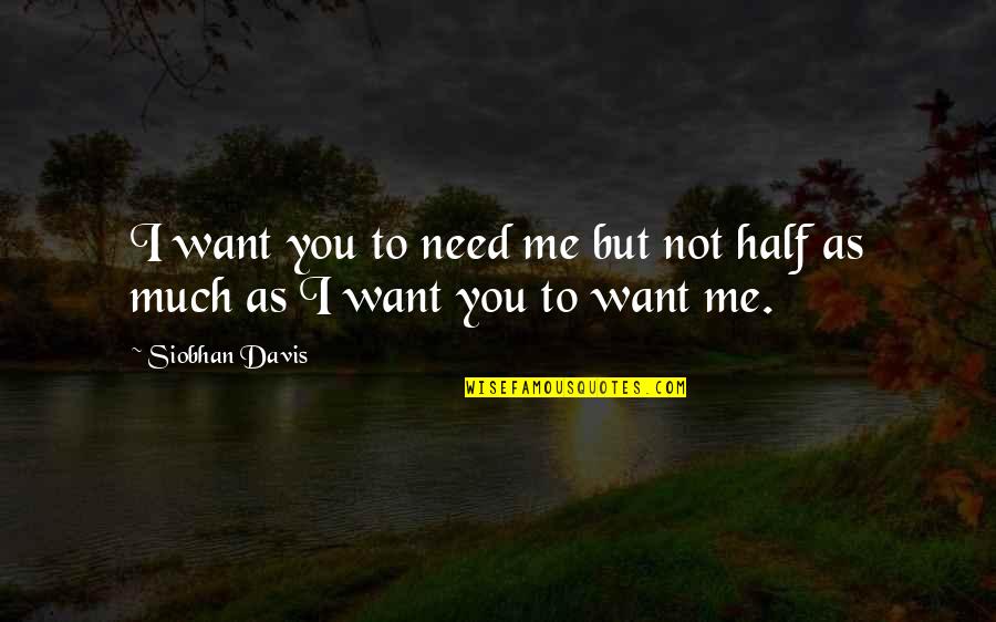 Barthau Anh Nger Quotes By Siobhan Davis: I want you to need me but not