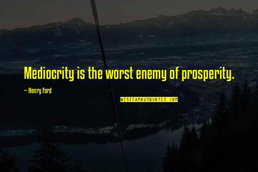 Barthel Quotes By Henry Ford: Mediocrity is the worst enemy of prosperity.