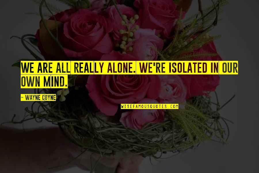 Barthelemy Quotes By Wayne Coyne: We are all really alone. We're isolated in Barthelemy Quotes By Wayne Coyne: We are all really alone. We're isolated in