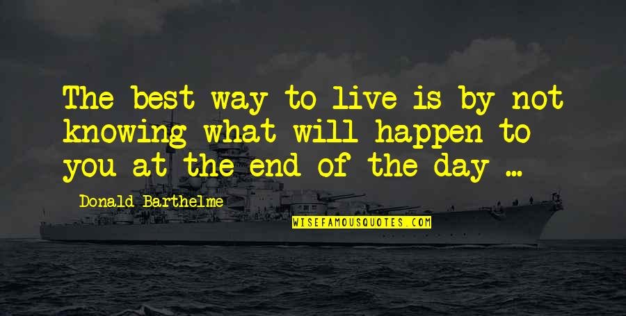 Barthelme Quotes By Donald Barthelme: The best way to live is by not