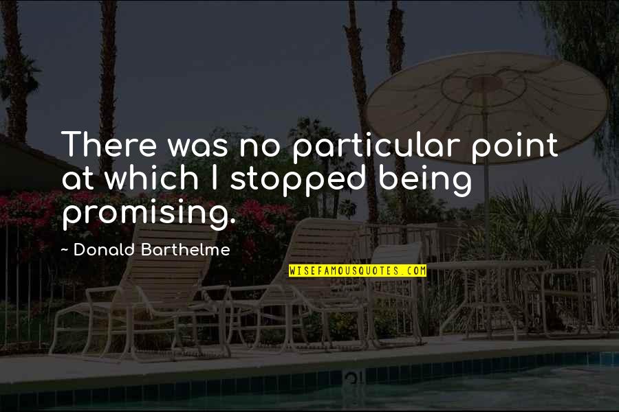 Barthelme Quotes By Donald Barthelme: There was no particular point at which I