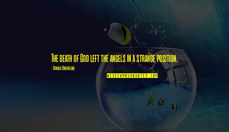 Barthelme Quotes By Donald Barthelme: The death of God left the angels in