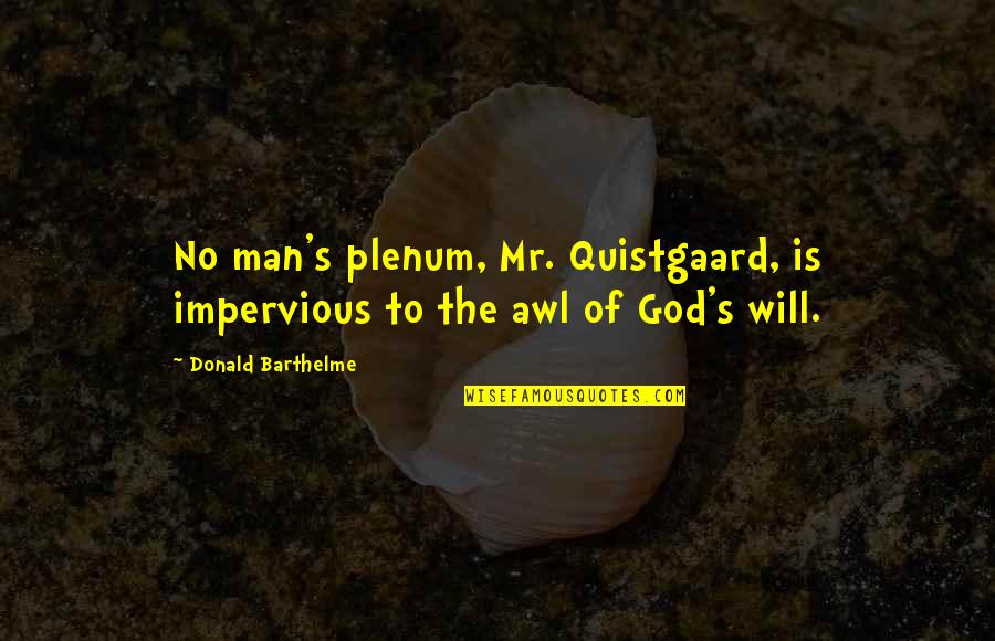 Barthelme Quotes By Donald Barthelme: No man's plenum, Mr. Quistgaard, is impervious to