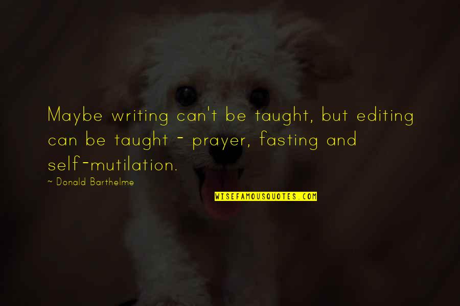 Barthelme Quotes By Donald Barthelme: Maybe writing can't be taught, but editing can