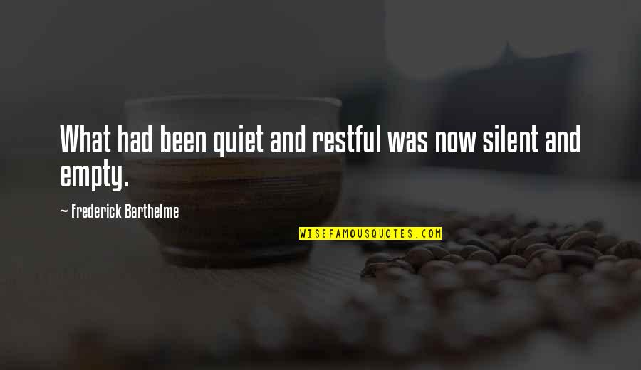 Barthelme Quotes By Frederick Barthelme: What had been quiet and restful was now