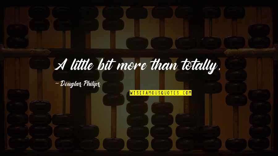 Barthes Camera Quotes By Douglas Philips: A little bit more than totally. Barthes Camera Quotes By Douglas Philips: A little bit more than totally.