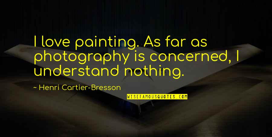 Barthes Camera Quotes By Henri Cartier-Bresson: I love painting. As far as photography is Barthes Camera Quotes By Henri Cartier-Bresson: I love painting. As far as photography is