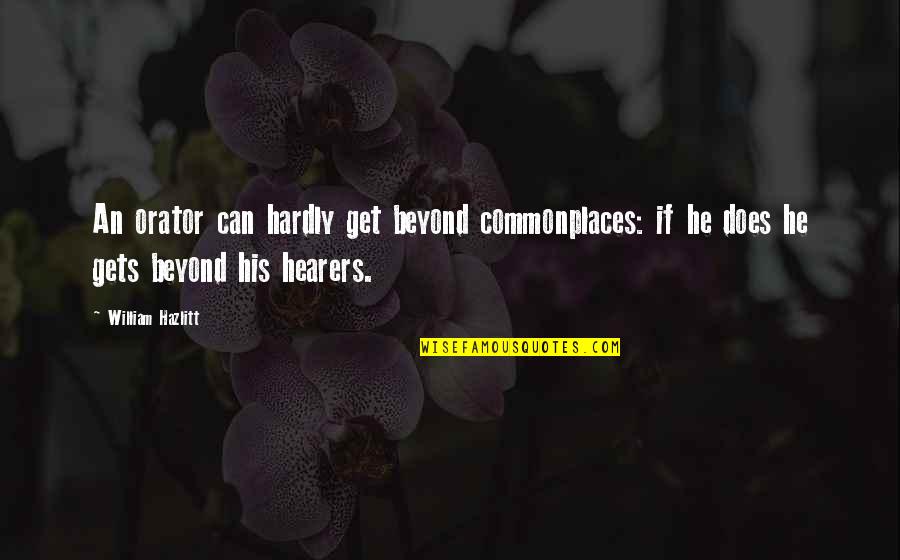 Barthes Camera Quotes By William Hazlitt: An orator can hardly get beyond commonplaces: if Barthes Camera Quotes By William Hazlitt: An orator can hardly get beyond commonplaces: if