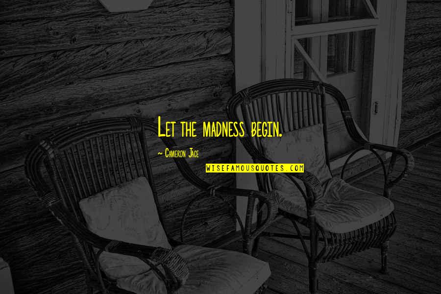 Barthes Myth Quotes By Cameron Jace: Let the madness begin. Barthes Myth Quotes By Cameron Jace: Let the madness begin.
