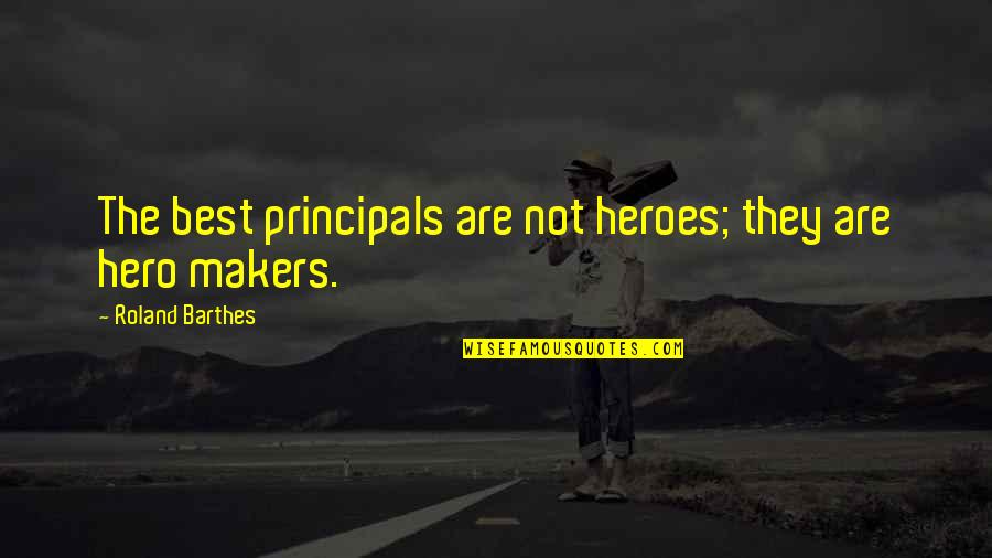 Barthes Quotes By Roland Barthes: The best principals are not heroes; they are Barthes Quotes By Roland Barthes: The best principals are not heroes; they are