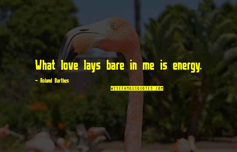 Barthes Quotes By Roland Barthes: What love lays bare in me is energy. Barthes Quotes By Roland Barthes: What love lays bare in me is energy.
