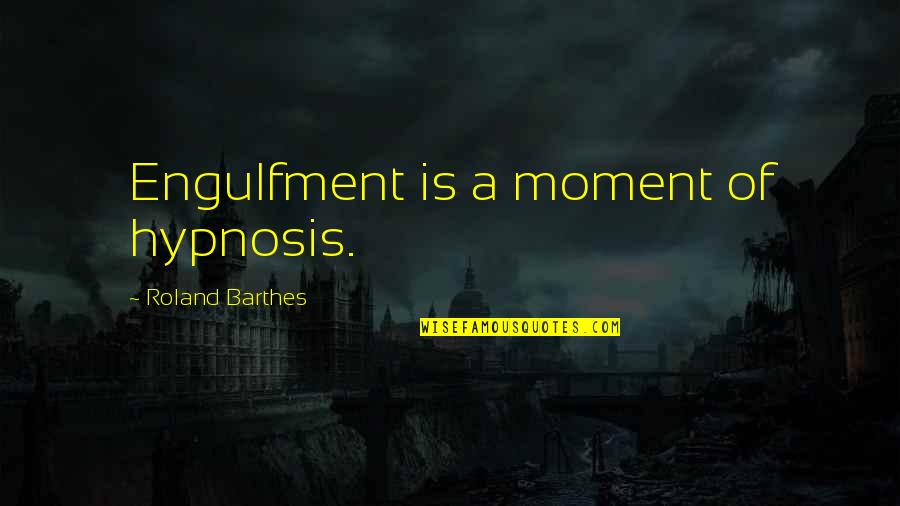 Barthes Quotes By Roland Barthes: Engulfment is a moment of hypnosis. Barthes Quotes By Roland Barthes: Engulfment is a moment of hypnosis.