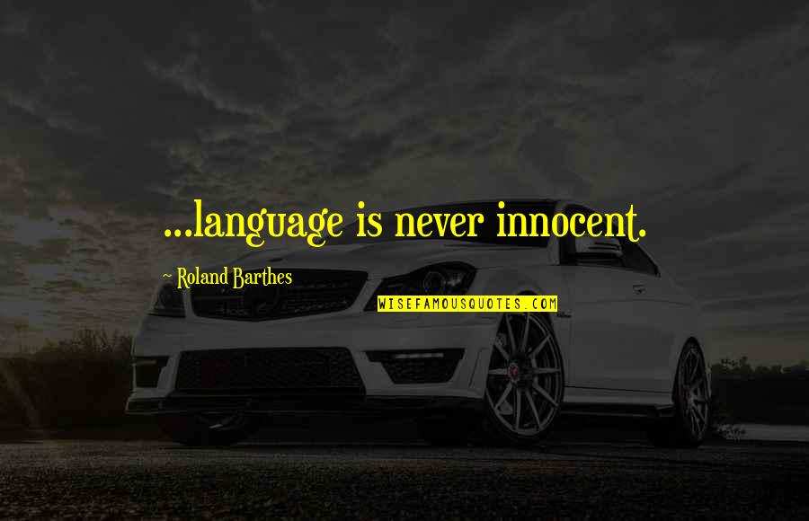 Barthes Quotes By Roland Barthes: ...language is never innocent. Barthes Quotes By Roland Barthes: ...language is never innocent.