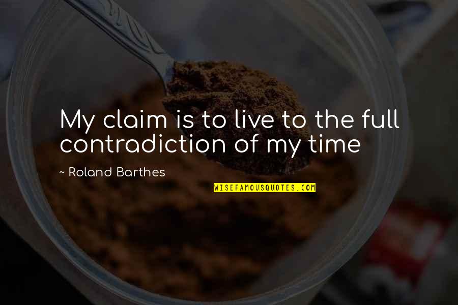 Barthes Quotes By Roland Barthes: My claim is to live to the full Barthes Quotes By Roland Barthes: My claim is to live to the full