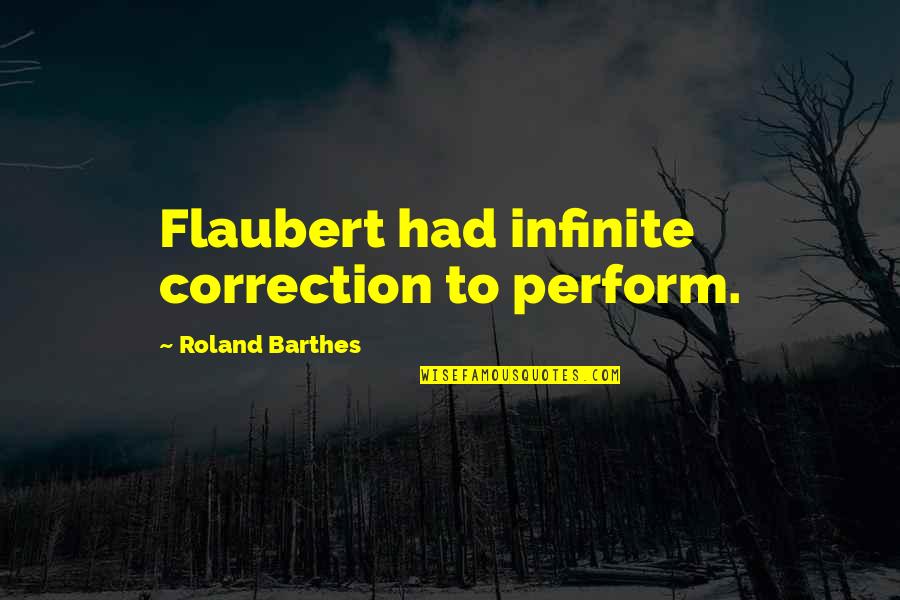 Barthes Quotes By Roland Barthes: Flaubert had infinite correction to perform. Barthes Quotes By Roland Barthes: Flaubert had infinite correction to perform.