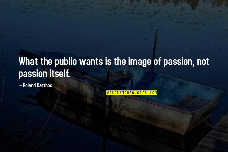 Barthes Quotes By Roland Barthes: What the public wants is the image of Barthes Quotes By Roland Barthes: What the public wants is the image of