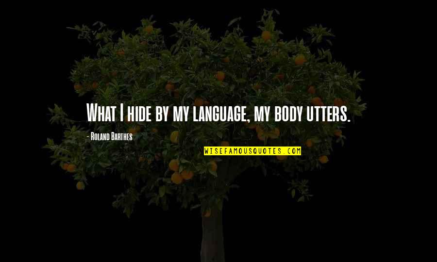 Barthes Roland Quotes By Roland Barthes: What I hide by my language, my body Barthes Roland Quotes By Roland Barthes: What I hide by my language, my body