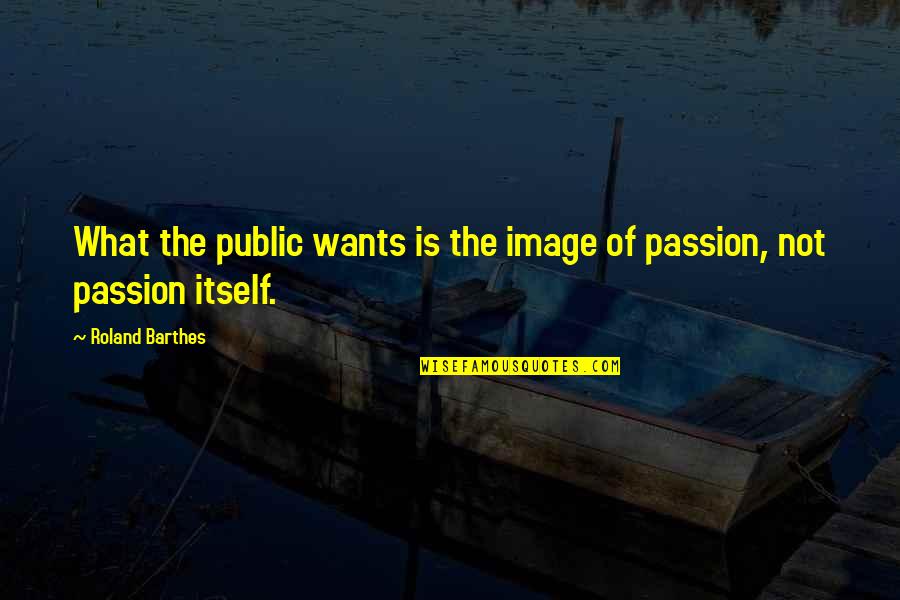 Barthes Roland Quotes By Roland Barthes: What the public wants is the image of Barthes Roland Quotes By Roland Barthes: What the public wants is the image of