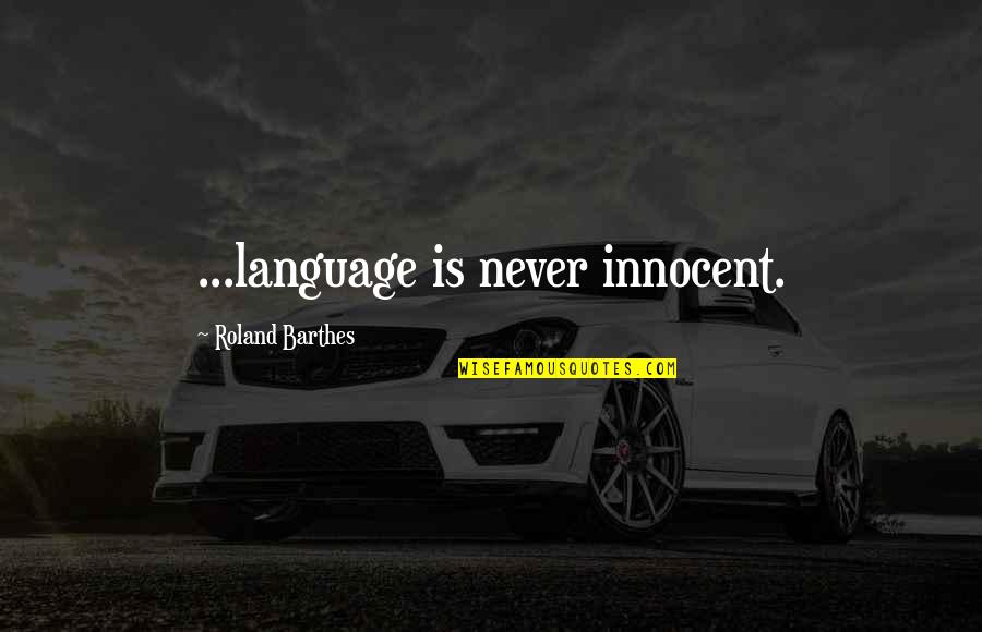 Barthes S Z Quotes By Roland Barthes: ...language is never innocent. Barthes S Z Quotes By Roland Barthes: ...language is never innocent.