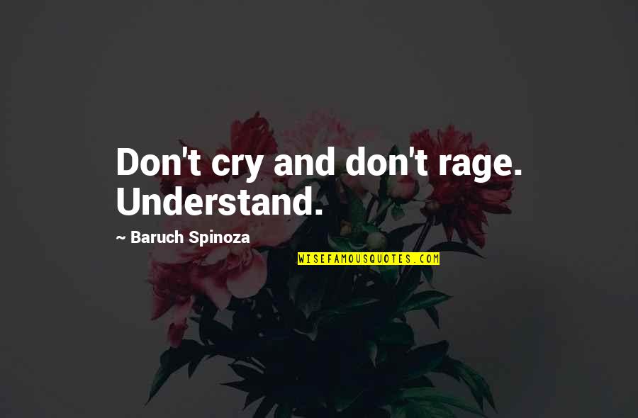 Barthesian Quotes By Baruch Spinoza: Don't cry and don't rage. Understand. Barthesian Quotes By Baruch Spinoza: Don't cry and don't rage. Understand.
