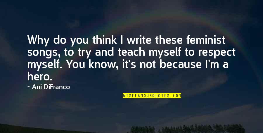 Barthez Goalkeeper Quotes By Ani DiFranco: Why do you think I write these feminist