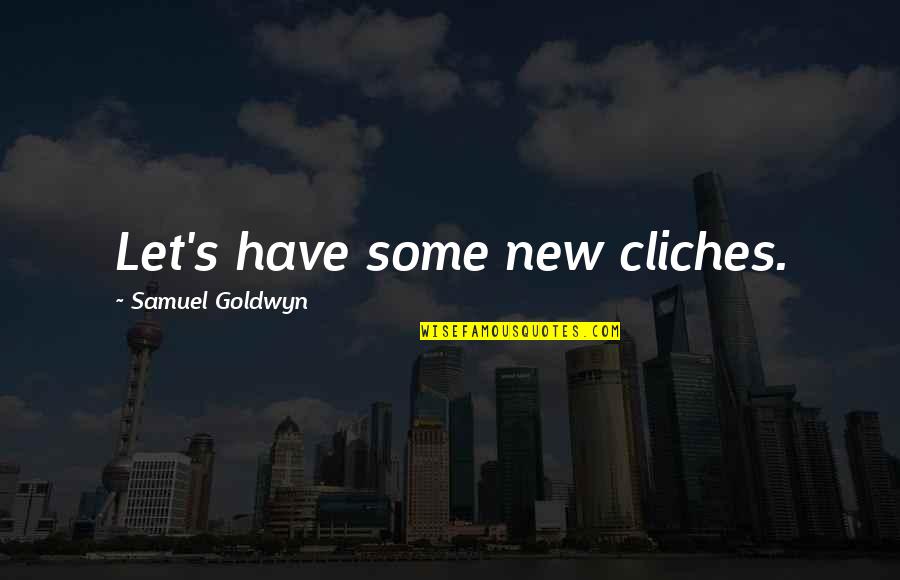 Barthez Misaotra Quotes By Samuel Goldwyn: Let's have some new cliches. Barthez Misaotra Quotes By Samuel Goldwyn: Let's have some new cliches.