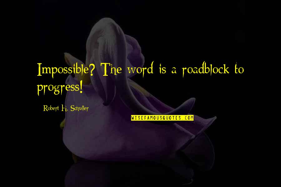 Barthlow Pools Quotes By Robert H. Schuller: Impossible? The word is a roadblock to progress!