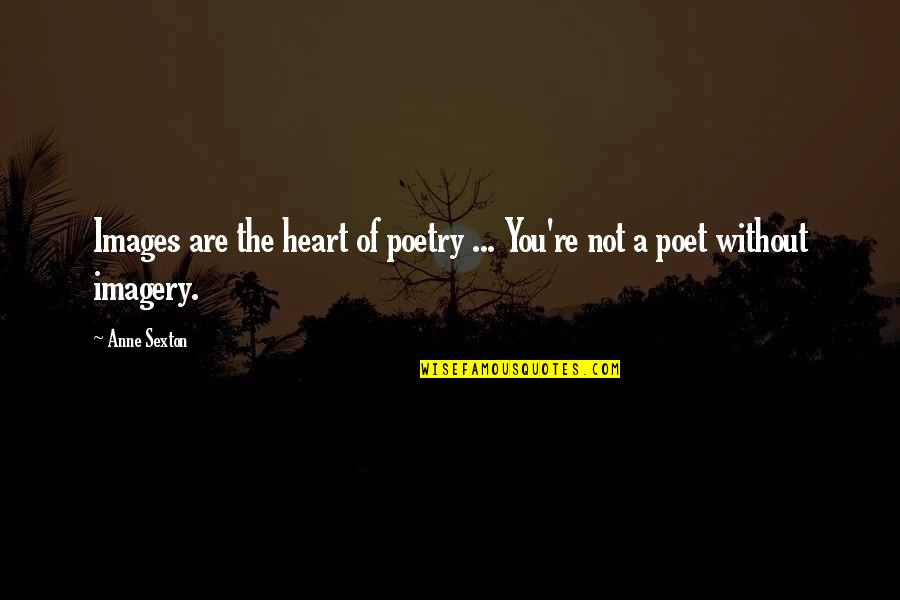 Barthlow Sandals Quotes By Anne Sexton: Images are the heart of poetry ... You're