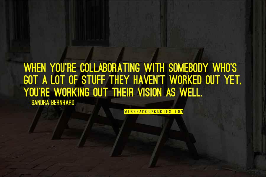 Barthlow Sandals Quotes By Sandra Bernhard: When you're collaborating with somebody who's got a