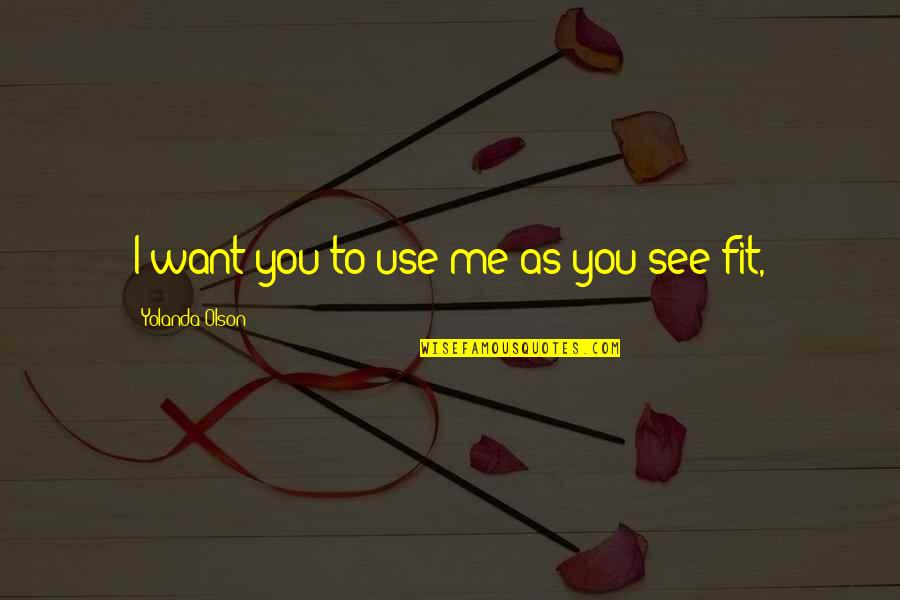 Barthlow Sandals Quotes By Yolanda Olson: I want you to use me as you