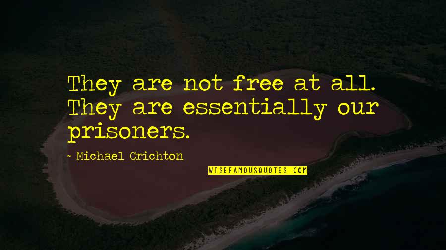 Bartholdi Ave Quotes By Michael Crichton: They are not free at all. They are Bartholdi Ave Quotes By Michael Crichton: They are not free at all. They are