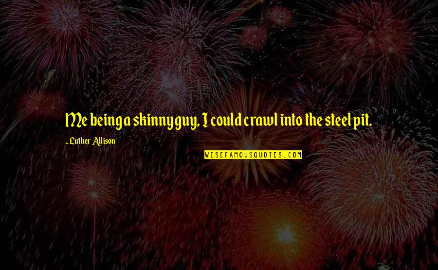 Bartholdy Quotes By Luther Allison: Me being a skinny guy, I could crawl Bartholdy Quotes By Luther Allison: Me being a skinny guy, I could crawl