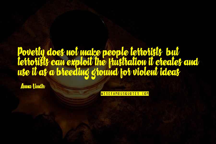 Bartholet Harvard Quotes By Anna Lindh: Poverty does not make people terrorists, but terrorists Bartholet Harvard Quotes By Anna Lindh: Poverty does not make people terrorists, but terrorists