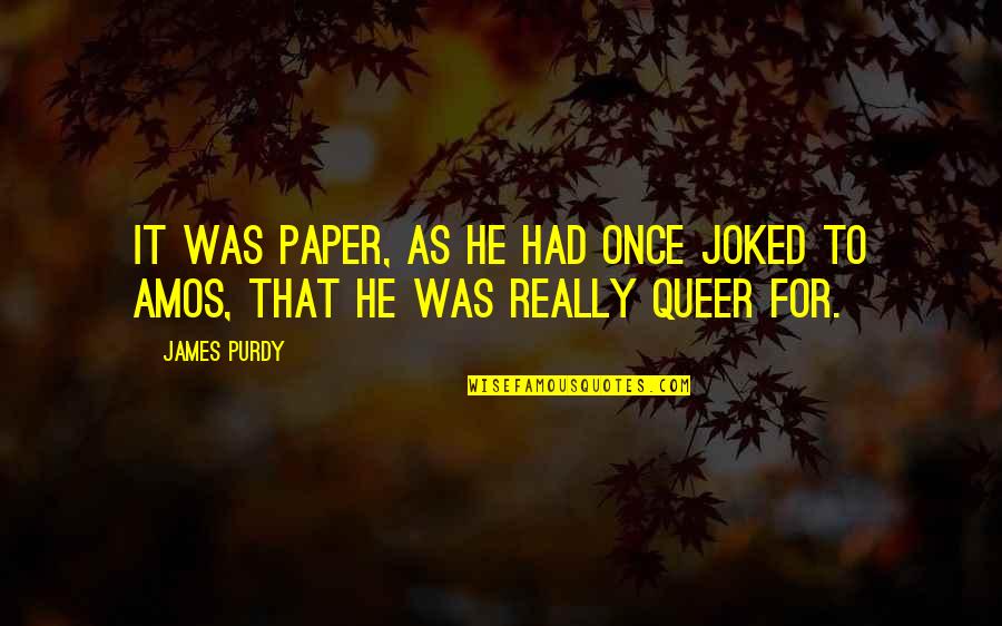 Bartholomae And Petrosky Quotes By James Purdy: It was paper, as he had once joked
