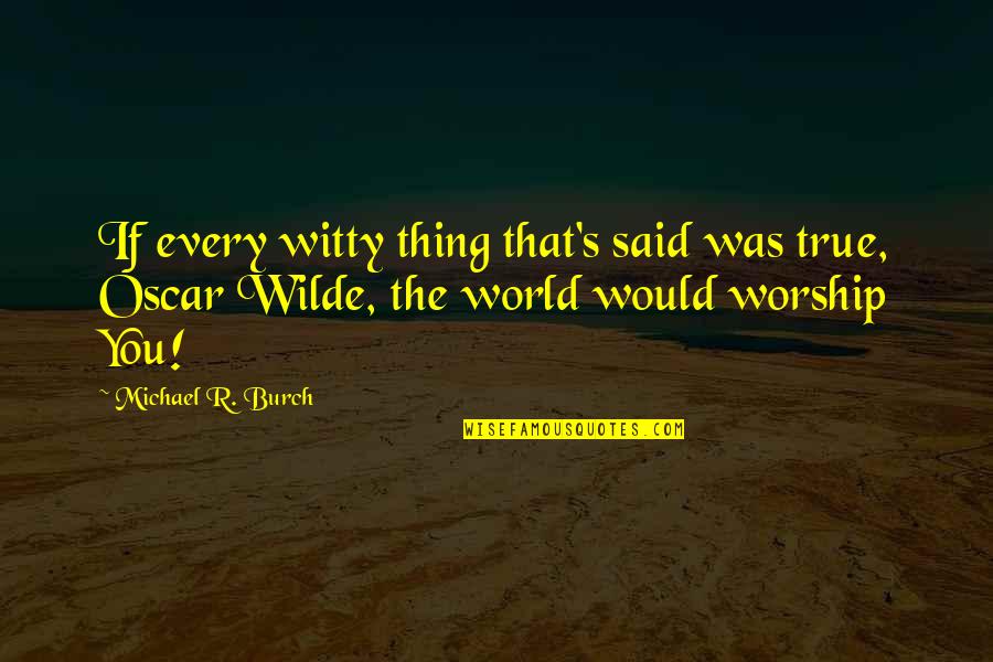 Bartholomae Quotes By Michael R. Burch: If every witty thing that's said was true, Bartholomae Quotes By Michael R. Burch: If every witty thing that's said was true,