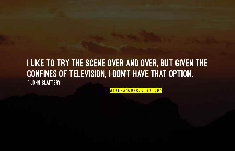Bartholomaeus Spranger Quotes By John Slattery: I like to try the scene over and Bartholomaeus Spranger Quotes By John Slattery: I like to try the scene over and